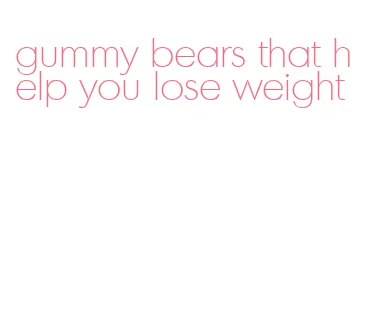 gummy bears that help you lose weight