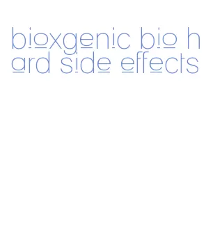 bioxgenic bio hard side effects