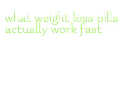 what weight loss pills actually work fast