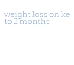 weight loss on keto 2 months