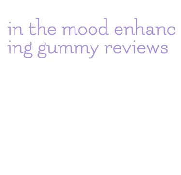 in the mood enhancing gummy reviews