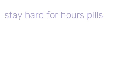 stay hard for hours pills