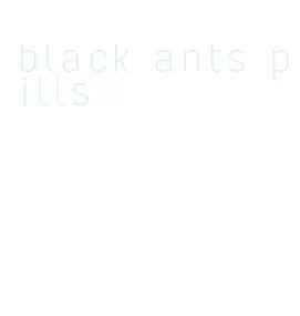 black ants pills