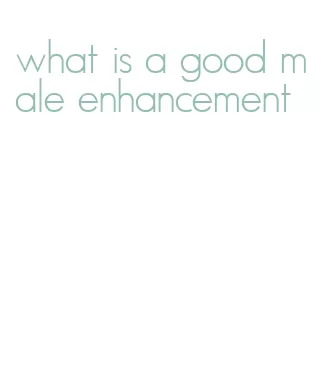 what is a good male enhancement