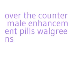 over the counter male enhancement pills walgreens