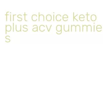 first choice keto plus acv gummies