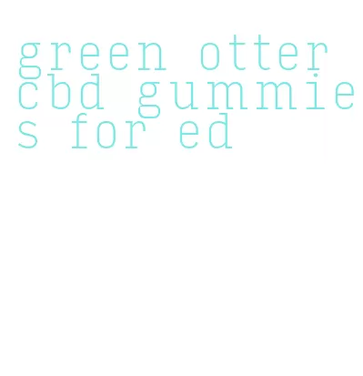 green otter cbd gummies for ed