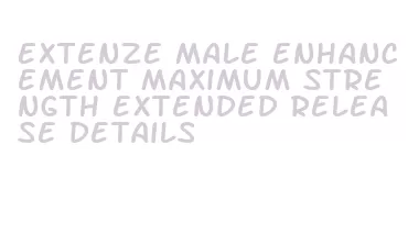 extenze male enhancement maximum strength extended release details