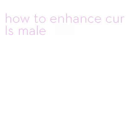 how to enhance curls male