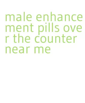 male enhancement pills over the counter near me