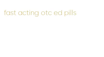 fast acting otc ed pills