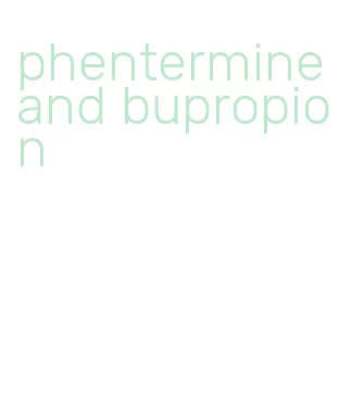 phentermine and bupropion