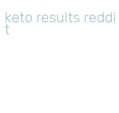 keto results reddit