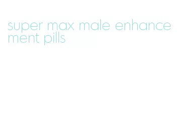 super max male enhancement pills