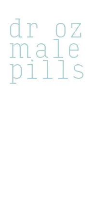 dr oz male pills