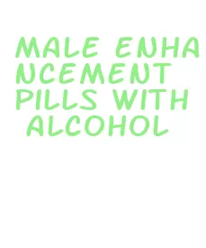 male enhancement pills with alcohol