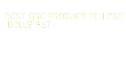 best gnc product to lose belly fat