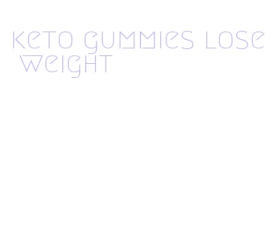 keto gummies lose weight