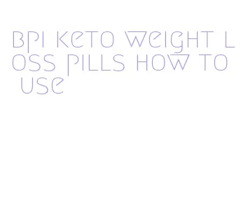bpi keto weight loss pills how to use