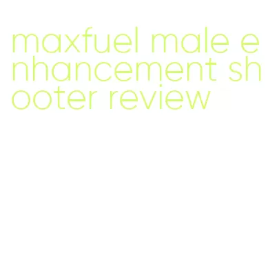 maxfuel male enhancement shooter review