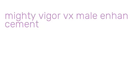 mighty vigor vx male enhancement