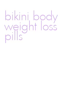 bikini body weight loss pills