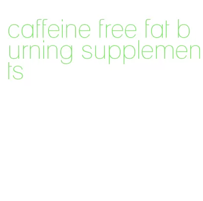 caffeine free fat burning supplements