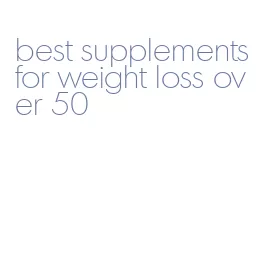 best supplements for weight loss over 50