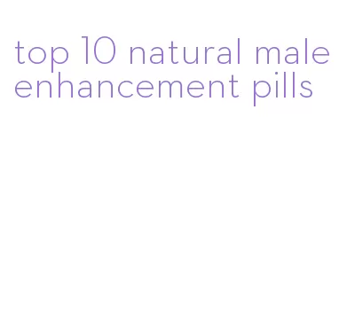 top 10 natural male enhancement pills