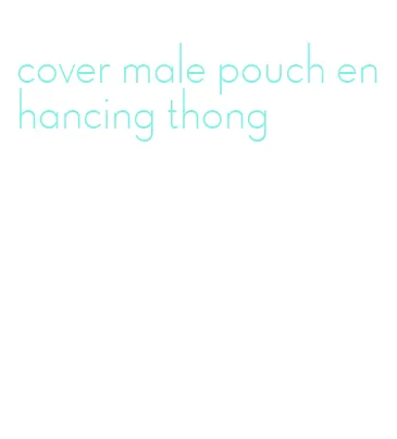 cover male pouch enhancing thong