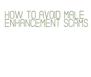 how to avoid male enhancement scams