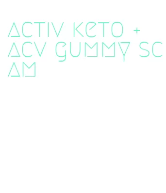 activ keto + acv gummy scam