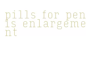 pills for penis enlargement