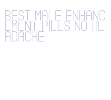 best male enhancement pills no headache