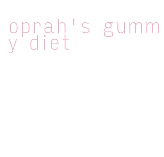 oprah's gummy diet