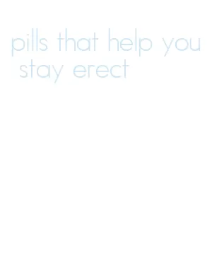 pills that help you stay erect