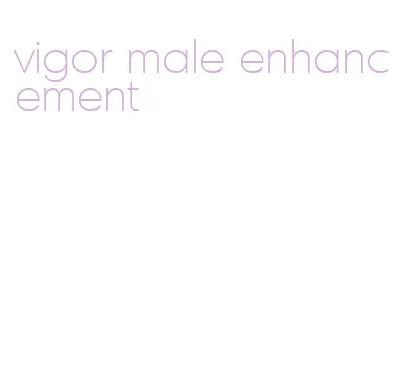 vigor male enhancement