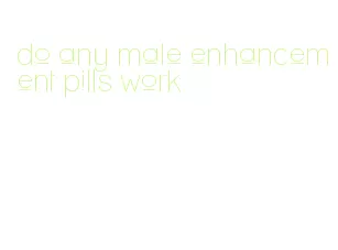 do any male enhancement pills work