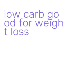 low carb good for weight loss