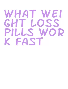 what weight loss pills work fast