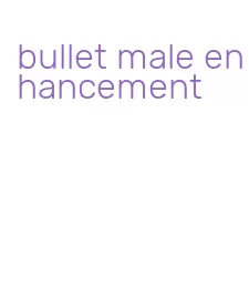 bullet male enhancement