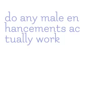 do any male enhancements actually work