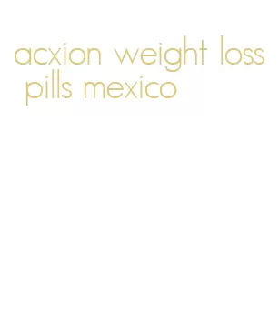 acxion weight loss pills mexico