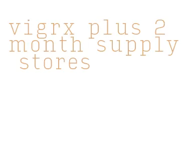 vigrx plus 2 month supply stores