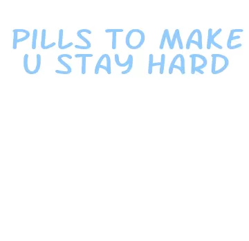 pills to make u stay hard