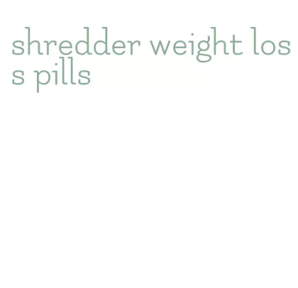 shredder weight loss pills
