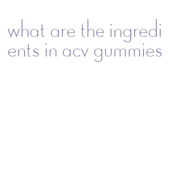 what are the ingredients in acv gummies