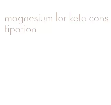 magnesium for keto constipation
