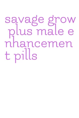 savage grow plus male enhancement pills