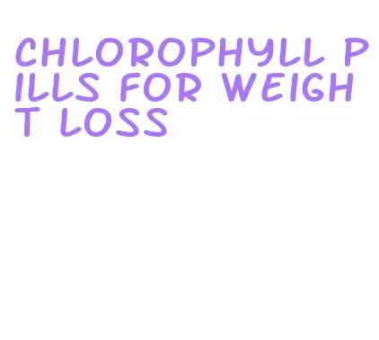 chlorophyll pills for weight loss